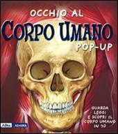 Occhio al corpo umano. Libro pop-up. Ediz. illustrata