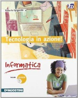 Tecnologia in azione! Informatica. Con CD-ROM. Con espansione online - Claudia Capurso, Attilia Garlaschi, Roberto Spigarolo - Libro De Agostini Scuola 2009 | Libraccio.it