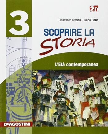 Scoprire la storia. Con espansione online. Vol. 3: L'età contemporanea. - Gianfranco Bresich, Cinzia Fiorio - Libro De Agostini Scuola 2010 | Libraccio.it