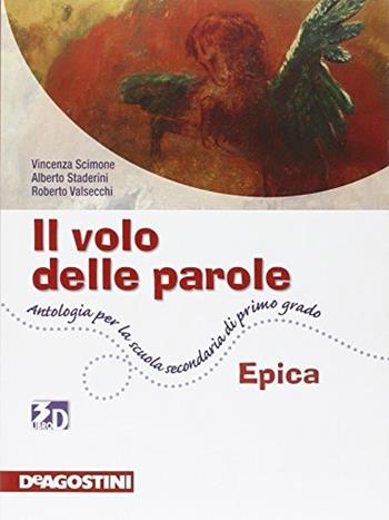 Il volo delle parole. Epica. Per la Scuole media. - Vincenza Scimone, Alberto Staderini, Roberto Valsecchi - Libro De Agostini Scuola 2010 | Libraccio.it