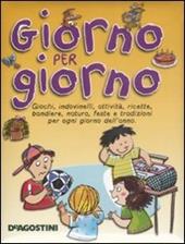 Giorno per giorno. Giochi, indovinelli, attività, ricette, bandiere, natura, feste e tradizioni per ogni giorno dell'anno.