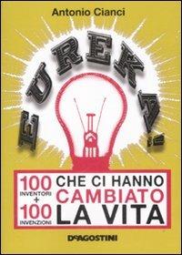 Eureka! 100 inventori + 100 invenzioni che ci hanno cambiato la vita - Antonio Cianci - Libro De Agostini 2009 | Libraccio.it
