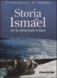 Storia di Ismael che ha attraversato il mare - Francesco D'Adamo - Libro De Agostini 2009 | Libraccio.it