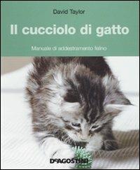 Il cucciolo di gatto. Manuale di addestramento felino. Ediz. illustrata - David Taylor - Libro De Agostini 2009, Conoscere gli animali | Libraccio.it