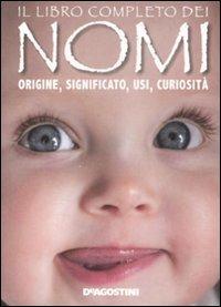 Il libro completo dei nomi. Origine, significato, usi, curiosità  - Libro De Agostini 2009 | Libraccio.it