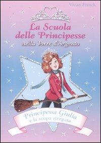 Principessa Giulia e la scopa stregata. La scuola delle principesse nella Torre d'Argento. Ediz. illustrata - Vivian French - Libro De Agostini 2009 | Libraccio.it