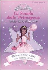 Principessa Elisa e la giostra fatata. La scuola delle principesse nella Torre d'Argento. Ediz. illustrata. Vol. 9