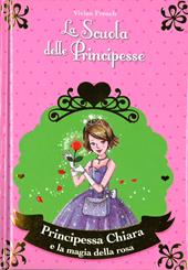 Principessa Chiara e la magia della rosa. La scuola delle principesse nella Torre d'Argento