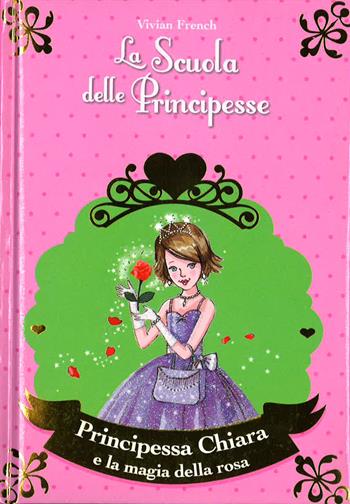 Principessa Chiara e la magia della rosa. La scuola delle principesse nella Torre d'Argento - Vivian French - Libro De Agostini 2015 | Libraccio.it