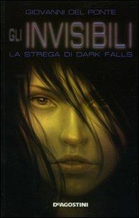 La strega di Dark Falls. Gli Invisibili - Giovanni Del Ponte - Libro De Agostini 2009 | Libraccio.it