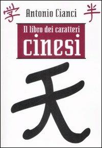 Il libro dei caratteri cinesi - Antonio Cianci - Libro De Agostini 2009, Grammatiche essenziali | Libraccio.it