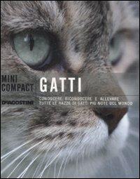 Gatti. Conoscere, riconoscere e allevare tutte le razze di gatti più note del mondo  - Libro De Agostini 2009, Minicompact | Libraccio.it