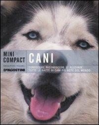 Cani. Conoscere, riconoscere e allevare tutte le razze canine più note del mondo. Ediz. illustrata  - Libro De Agostini 2009, Minicompact | Libraccio.it