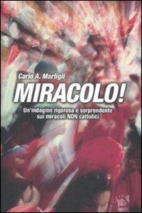 Miracolo! Un'indagine rigorosa e sorprendente sui miracoli non cattolici - Carlo A. Martigli - Libro De Agostini 2009 | Libraccio.it