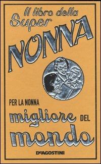 Il libro della super nonna. Per la nonna migliore del mondo - Alison Maloney - Libro De Agostini 2009, Miscellanea | Libraccio.it
