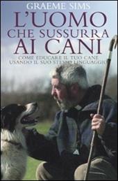 L' uomo che sussurra ai cani. Come educare il tuo cane usando il suo stesso linguaggio