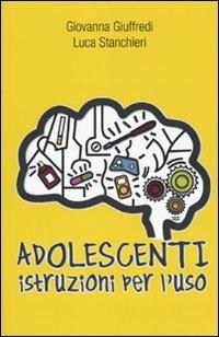 Adolescenti. Istruzioni per l'uso - Luca Stanchieri, Giovanna Giuffredi - Libro De Agostini 2009 | Libraccio.it
