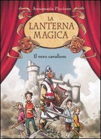 Il vero cavaliere - Annamaria Piccione - Libro De Agostini 2009, La lanterna magica | Libraccio.it