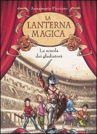 La scuola dei gladiatori - Annamaria Piccione - Libro De Agostini 2009, La lanterna magica | Libraccio.it