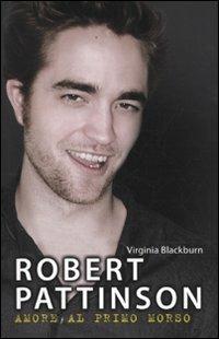 Robert Pattinson. Amore al primo morso - Virginia Blackburn - Libro De Agostini 2009 | Libraccio.it