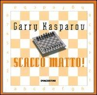 Scacco matto! Il tuo primo libro degli scacchi - Garry Kasparov - Libro De Agostini 2010 | Libraccio.it
