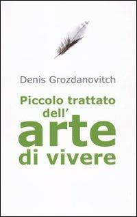 Piccolo trattato dell'arte di vivere - Denis Grozdanovitch - Libro De Agostini 2010 | Libraccio.it