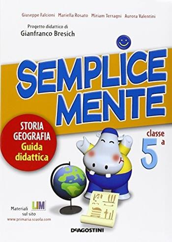 Semplicemente. Storia e geografia. Guida didattica. Per la 5ª classe elementare - Gianfranco Bresich - Libro De Agostini Scuola 2010 | Libraccio.it