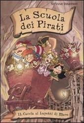 Caccia ai Lupetti di Mare. La scuola dei pirati. Ediz. illustrata. Vol. 11