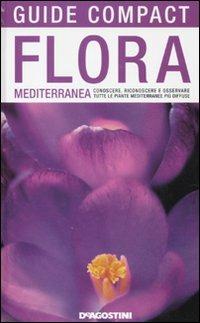 Flora mediterranea. Conoscere, riconoscere e osservare tutte le piante mediterranee più diffuse - Enrico Banfi, Francesca Consolino - Libro De Agostini 2010, Guide compact | Libraccio.it