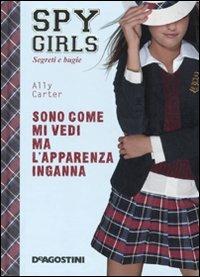 Sono come mi vedi ma l'apparenza inganna. Spy Girls. Vol. 3 - Ally Carter - Libro De Agostini 2010 | Libraccio.it