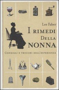 I rimedi della nonna. Consigli e trucchi dell'esperienza - Lee Faber - Libro De Agostini 2010 | Libraccio.it