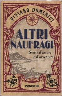Altri naufragi. Storie d'amore e d'avventura - Viviano Domenici - Libro De Agostini 2010 | Libraccio.it