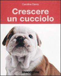Crescere un cucciolo - Caroline Davis - Libro De Agostini 2010 | Libraccio.it