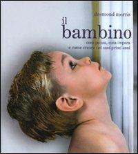 Il bambino. Cosa pensa, cosa impara e come cresce nei suoi primi anni - Desmond Morris - Libro De Agostini 2010 | Libraccio.it