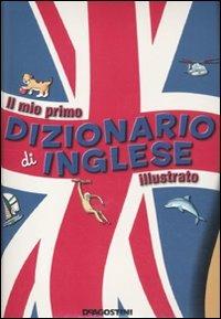 Il mio primo dizionario di inglese illustrato  - Libro De Agostini 2010, Grandi opere per piccoli lettori | Libraccio.it