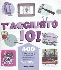 T'aggiusto io! Ediz. illustrata - Siân Berry - Libro De Agostini 2010 | Libraccio.it