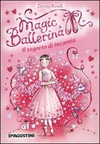 Il segreto di Incantia. Magic ballerina. Vol. 6 - Darcey Bussell - Libro De Agostini 2011 | Libraccio.it