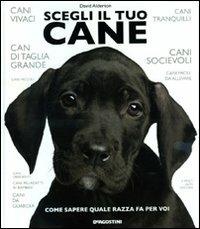 Scegli il tuo cane. Come sapere quale razza fa per voi - David Alberton - Libro De Agostini 2011, Conoscere gli animali | Libraccio.it