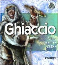 Ghiaccio. Vita sotto zero  - Libro De Agostini 2011, Infinity | Libraccio.it