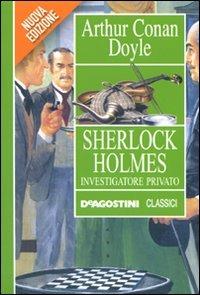 Sherlock Holmes investigatore privato - Arthur Conan Doyle - Libro De Agostini 2011, Classici | Libraccio.it