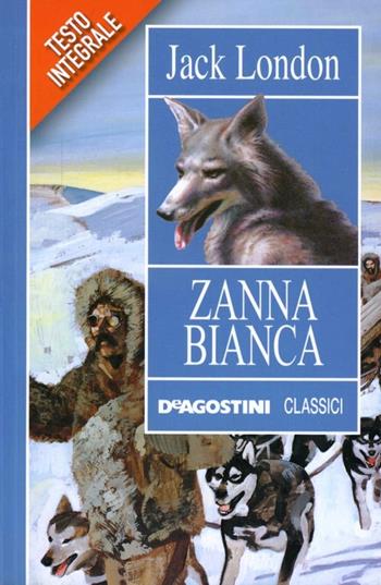 Zanna Bianca. Ediz. integrale - Jack London - Libro De Agostini 2011, Classici | Libraccio.it