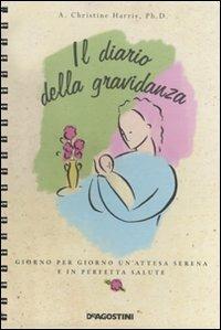 Il diario della gravidanza. Giorno per giorno un'attesa serena e in perfetta salute - Christine A. Harris - Libro De Agostini 2011 | Libraccio.it