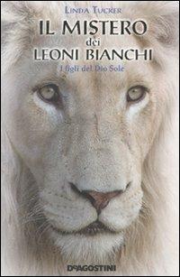 Il mistero dei leoni bianchi. I figli del Dio Sole - Linda Tucker - Libro De Agostini 2011 | Libraccio.it