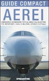 Aerei. Conoscere e riconoscere tutti gli aerei ed elicotteri più importanti, civili e militari, storici ed attuali. Ediz. illustrata