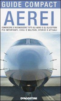 Aerei. Conoscere e riconoscere tutti gli aerei ed elicotteri più importanti, civili e militari, storici ed attuali. Ediz. illustrata - Riccardo Niccoli - Libro De Agostini 2011, Guide compact | Libraccio.it