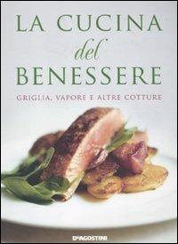La cucina del benessere. Griglia, vapore e altre cotture  - Libro De Agostini 2011 | Libraccio.it