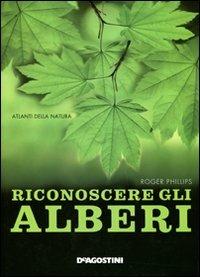 Riconoscere gli alberi. Ediz. illustrata - Roger Phillips - Libro De Agostini 2011, Atlanti della natura | Libraccio.it