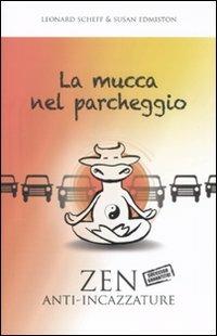 La mucca nel parcheggio. Zen anti-incazzature - Leonard Scheff, Susan Edmiston - Libro De Agostini 2011 | Libraccio.it