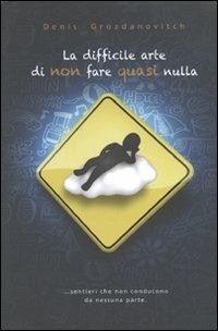 La difficile arte di non fare quasi nulla - Denis Grozdanovitch - Libro De Agostini 2011 | Libraccio.it