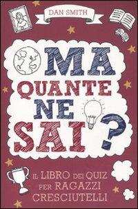 Ma quante ne sai? Il libro dei quiz per ragazzi cresciutelli - Dan Curtis Smith - Libro De Agostini 2011 | Libraccio.it
